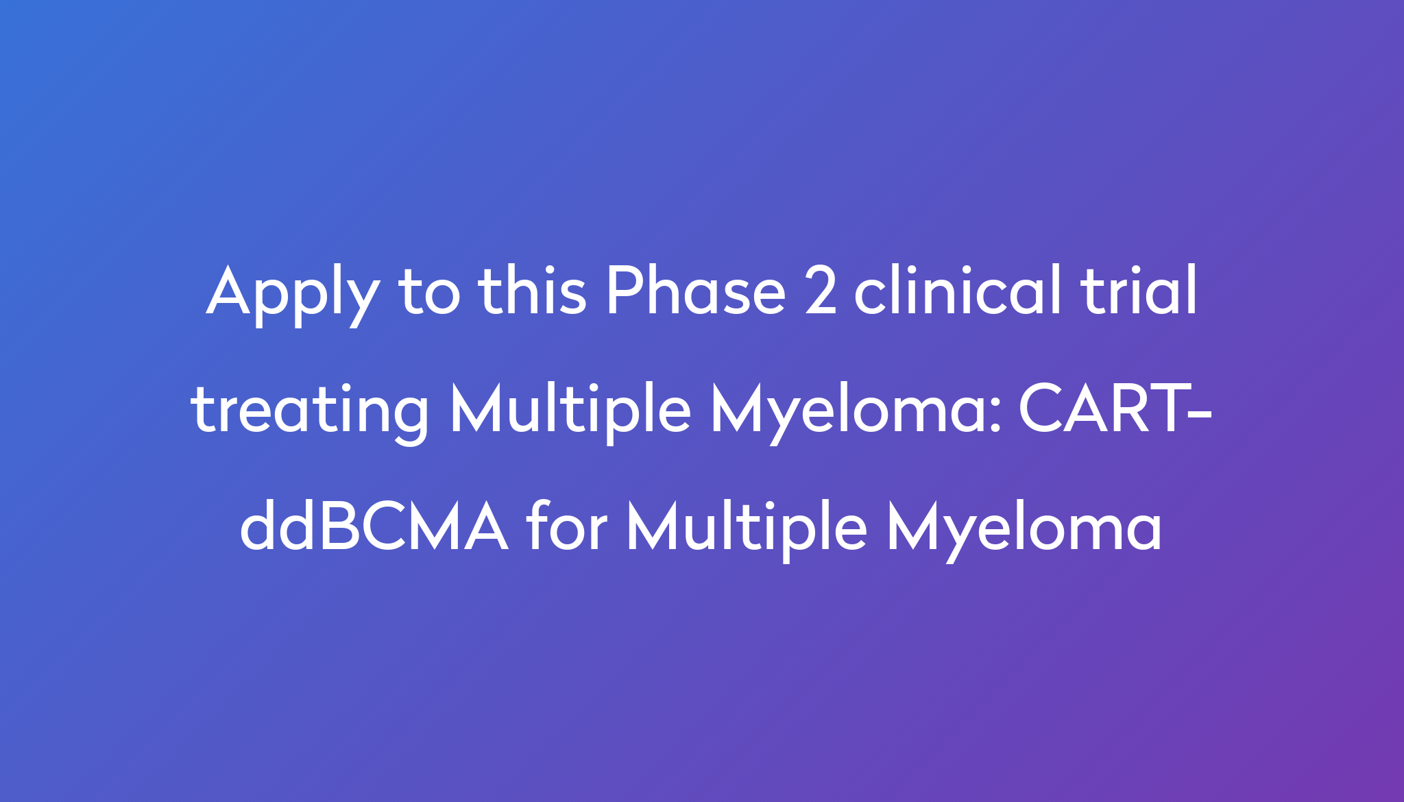 CARTddBCMA for Multiple Myeloma Clinical Trial 2024 Power